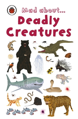Book cover of Mad About Deadly Creatures by Ladybird