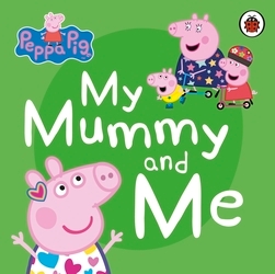 Book cover of Peppa Pig: My Mummy and Me by Peppa Pig