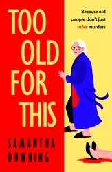 Book cover of Too Old For This by Samantha Downing