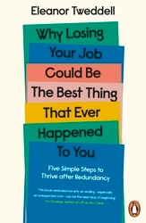 Book cover of Why Losing Your Job Could be the Best Thing That Ever Happened to You by Eleanor Tweddell
