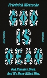 Book cover of God is Dead. God Remains Dead. And We Have Killed Him. by Friedrich Nietzsche