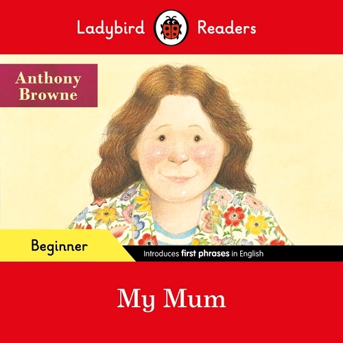 Book cover of Ladybird Readers Beginner Level - Anthony Browne - My Mum (ELT Graded Reader) by Anthony Browne, Ladybird