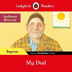 Book cover of Ladybird Readers Beginner Level - Anthony Browne - My Dad (ELT Graded Reader) by Anthony Browne, Ladybird