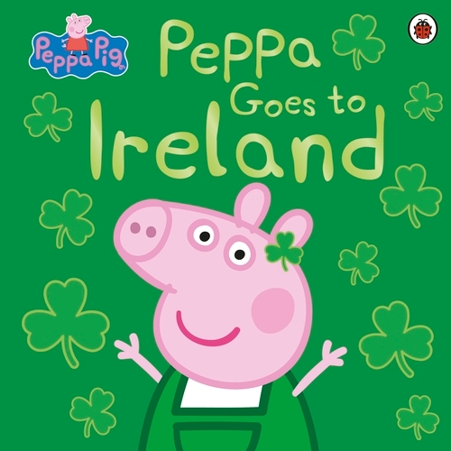 Book cover of Peppa Pig: Peppa Goes to Ireland by Peppa Pig