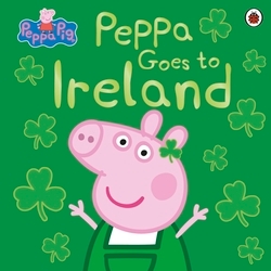 Book cover of Peppa Pig: Peppa Goes to Ireland by Peppa Pig