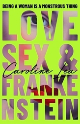 Book cover of Love, Sex & Frankenstein by Caroline Lea