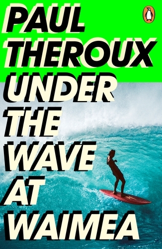 Book cover of Under the Wave at Waimea by Paul Theroux