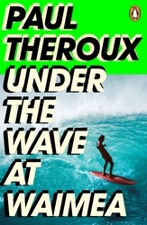 Book cover of Under the Wave at Waimea by Paul Theroux