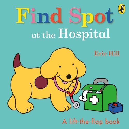 Book cover of Find Spot at the Hospital by Eric Hill