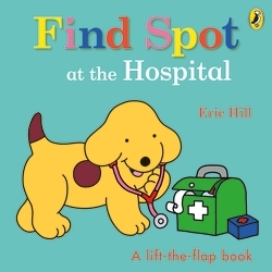 Book cover of Find Spot at the Hospital by Eric Hill