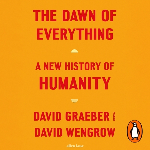 Book cover of The Dawn of Everything by David Graeber, David Wengrow