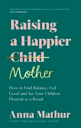 Book cover of Raising A Happier Mother by Anna Mathur