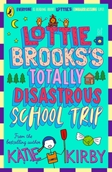 Book cover of Lottie Brooks's Totally Disastrous School-Trip by Katie Kirby