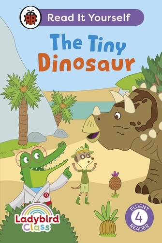 Book cover of Ladybird Class The Tiny Dinosaur: Read It Yourself - Level 4 Fluent Reader by Ladybird