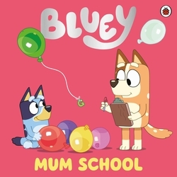 Book cover of Bluey: Mum School by Bluey