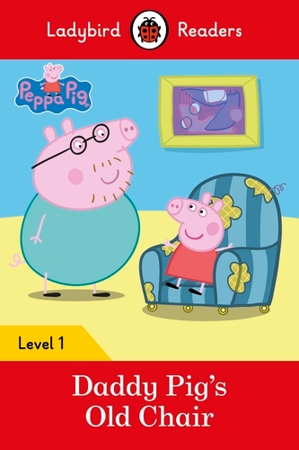 Book cover of Ladybird Readers Level 1 - Peppa Pig - Daddy Pig's Old Chair (ELT Graded Reader) by Peppa Pig, Ladybird