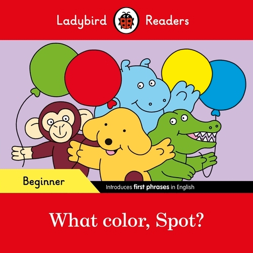 Book cover of Ladybird Readers Beginner Level - Spot - What color, Spot? (ELT Graded Reader) by Ladybird