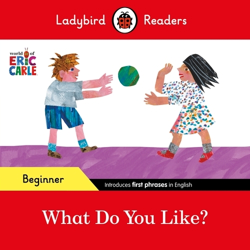Book cover of Ladybird Readers Beginner Level - Eric Carle - What Do You Like? (ELT Graded Reader) by Eric Carle, Ladybird