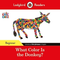 Book cover of Ladybird Readers Beginner Level - Eric Carle - What Color Is The Donkey? (ELT Graded Reader) by Eric Carle, Ladybird