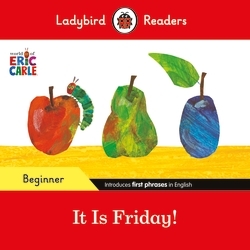 Book cover of Ladybird Readers Beginner Level - Eric Carle - It is Friday! (ELT Graded Reader) by Eric Carle, Ladybird