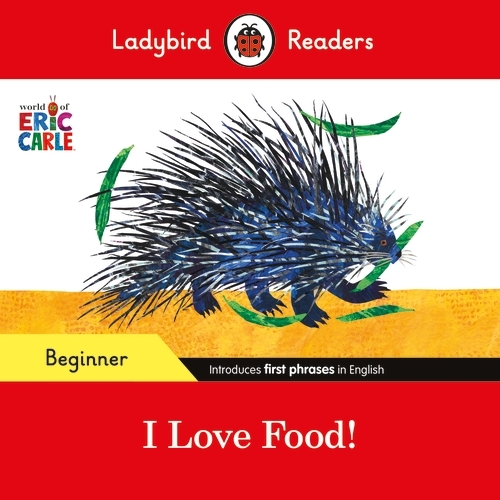 Book cover of Ladybird Readers Beginner Level - Eric Carle - I Love Food! (ELT Graded Reader) by Eric Carle, Ladybird