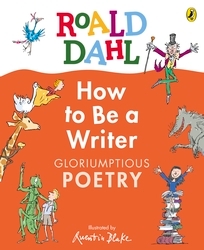 Book cover of Roald Dahl How to Be a Writer: Gloriumptious Poetry by Roald Dahl