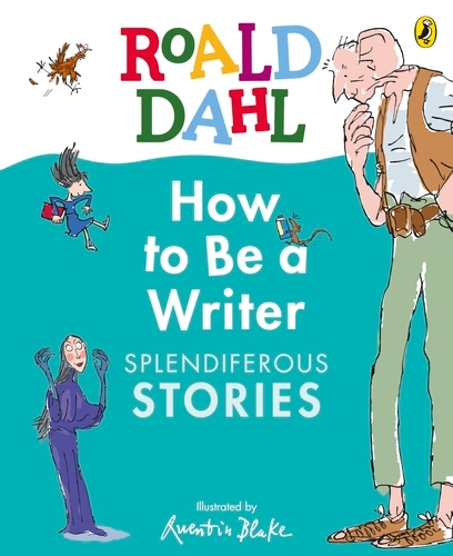 Book cover of Roald Dahl How to Be a Writer: Splendiferous Stories by Roald Dahl