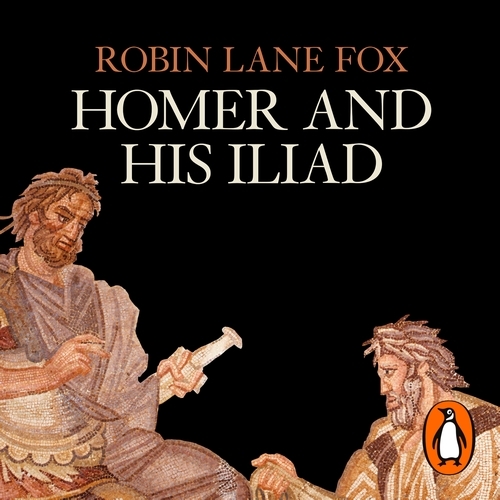 Book cover of Homer and His Iliad by Robin Lane Fox