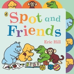 Book cover of Spot and Friends by Eric Hill