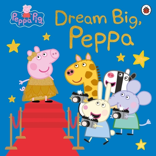 Book cover of Peppa Pig: Dream Big, Peppa! by Peppa Pig