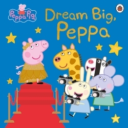 Book cover of Peppa Pig: Dream Big, Peppa! by Peppa Pig