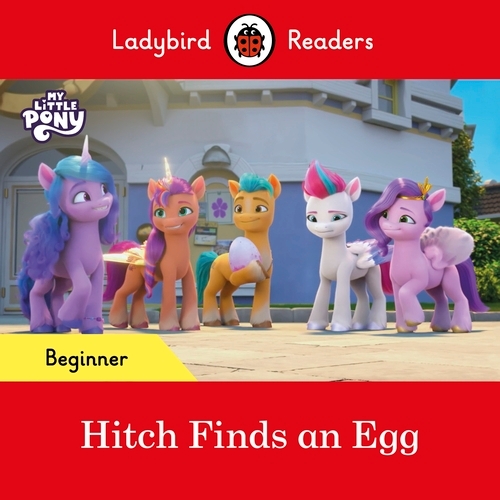 Book cover of Ladybird Readers Beginner Level – My Little Pony – Hitch Finds an Egg (ELT Graded Reader) by Ladybird, Ladybird