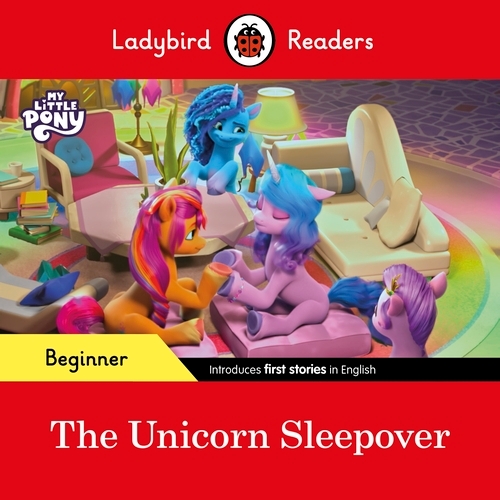 Book cover of Ladybird Readers Beginner Level – My Little Pony – The Unicorn Sleepover (ELT Graded Reader) by Ladybird, Ladybird