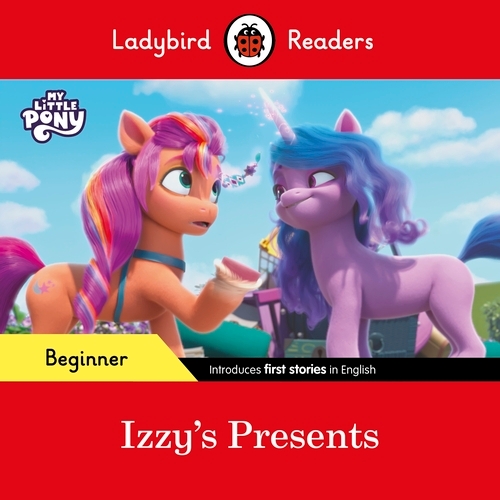 Book cover of Ladybird Readers Beginner Level – My Little Pony – Izzy's Presents (ELT Graded Reader) by Ladybird, Ladybird