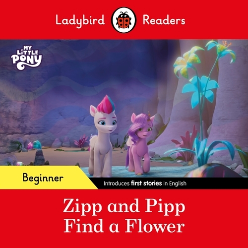 Book cover of Ladybird Readers Beginner Level – My Little Pony – Zipp and Pipp Find a Flower (ELT Graded Reader) by Ladybird, Ladybird