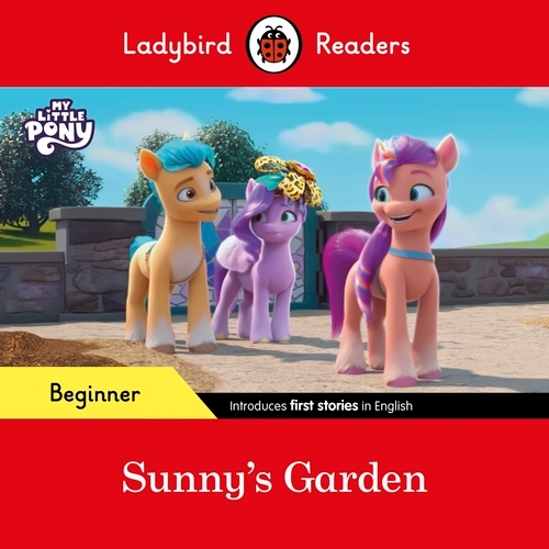 Book cover of Ladybird Readers Beginner Level – My Little Pony – Sunny's Garden (ELT Graded Reader) by Ladybird, Ladybird