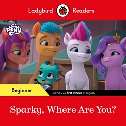 Book cover of Ladybird Readers Beginner Level – My Little Pony – Sparky, Where are You? (ELT Graded Reader) by Ladybird, Ladybird