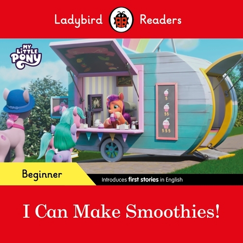 Book cover of Ladybird Readers Beginner Level – My Little Pony – I Can Make Smoothies! (ELT Graded Reader) by Ladybird, Ladybird