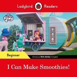 Book cover of Ladybird Readers Beginner Level – My Little Pony – I Can Make Smoothies! (ELT Graded Reader) by Ladybird, Ladybird