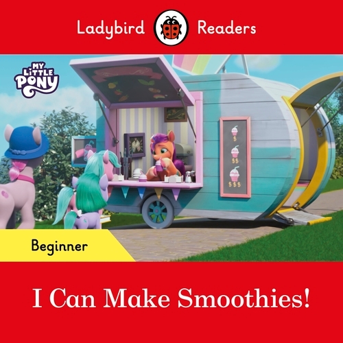 Book cover of Ladybird Readers Beginner Level – My Little Pony – I Can Make Smoothies! (ELT Graded Reader) by Ladybird, Ladybird