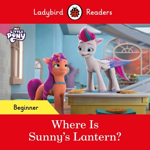 Book cover of Ladybird Readers Beginner Level – My Little Pony – Where is Sunny’s Lantern? (ELT Graded Reader) by Ladybird, Ladybird