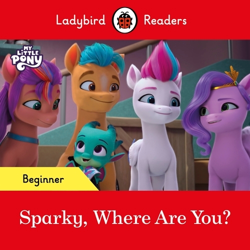 Book cover of Ladybird Readers Beginner Level – My Little Pony – Sparky, Where are You? (ELT Graded Reader) by Ladybird, Ladybird