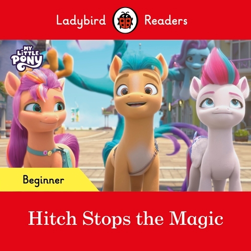 Book cover of Ladybird Readers Beginner Level – My Little Pony – Hitch Stops the Magic (ELT Graded Reader) by Ladybird, Ladybird