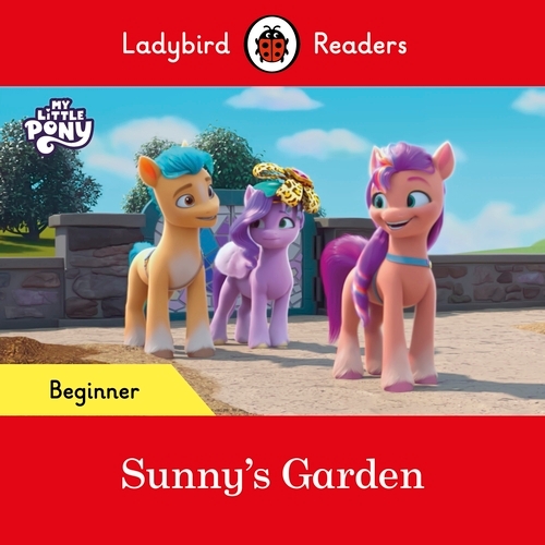 Book cover of Ladybird Readers Beginner Level – My Little Pony – Sunny's Garden (ELT Graded Reader) by Ladybird, Ladybird