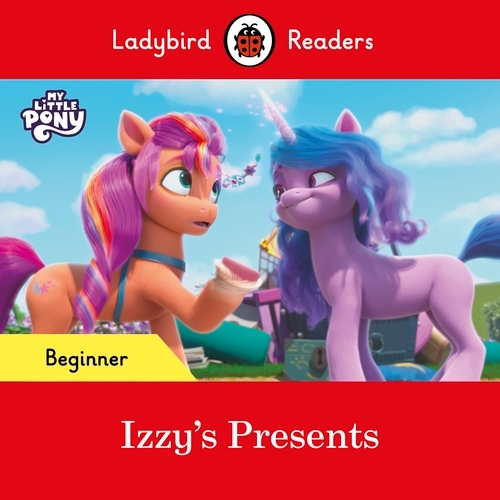 Book cover of Ladybird Readers Beginner Level – My Little Pony – Izzy's Presents (ELT Graded Reader) by Ladybird, Ladybird