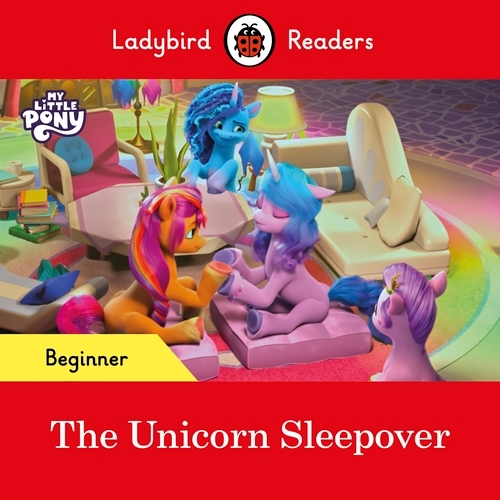 Book cover of Ladybird Readers Beginner Level – My Little Pony – The Unicorn Sleepover (ELT Graded Reader) by Ladybird, Ladybird