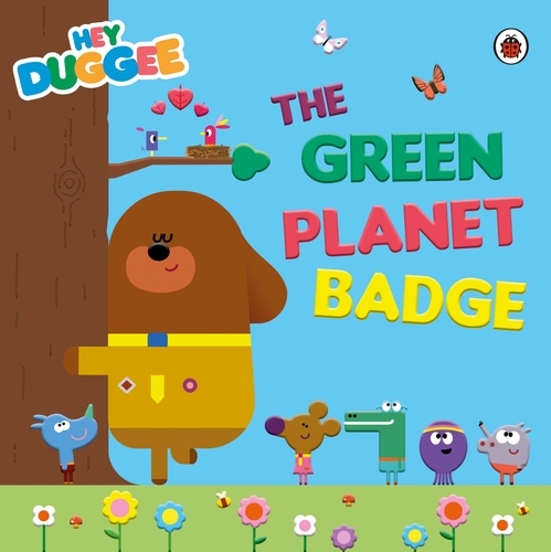 Book cover of Hey Duggee: The Green Planet Badge by Hey Duggee