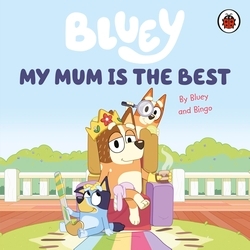 Book cover of Bluey: My Mum Is the Best by Bluey