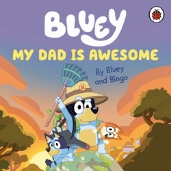 Book cover of Bluey: My Dad Is Awesome by Bluey