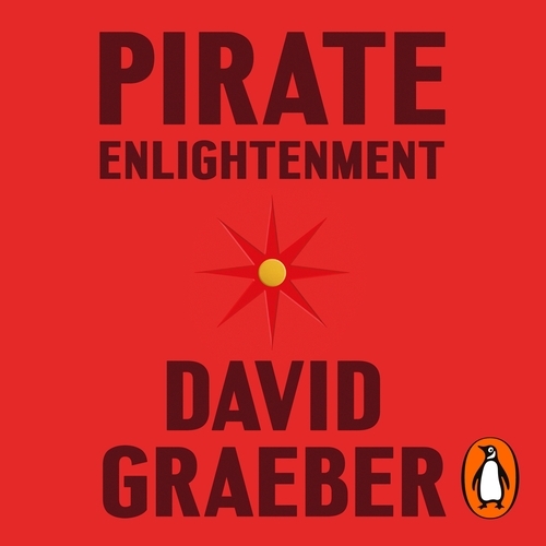 Book cover of Pirate Enlightenment, or the Real Libertalia by David Graeber